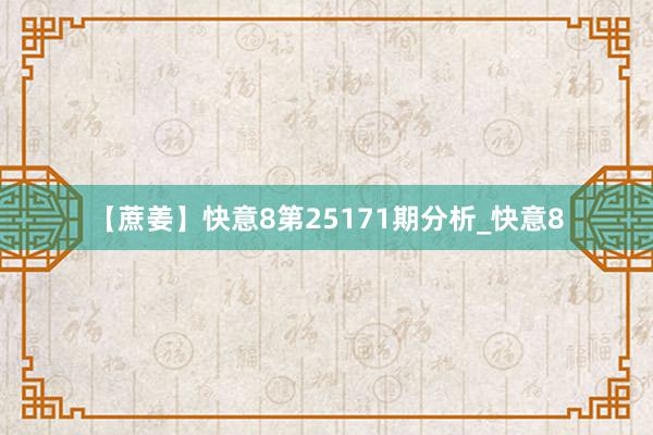 【蔗姜】快意8第25171期分析_快意8